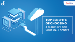 Top Benefits for choosing a cloud ivr for your call center