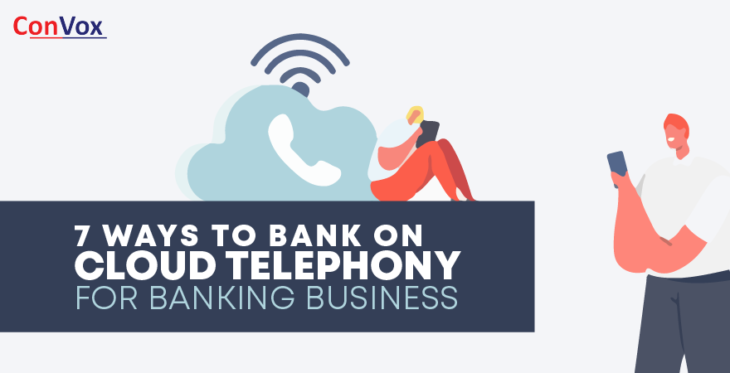 7 WAYS to BANK ON CLOUD TELEPHONY for BANKING BUSINESS
