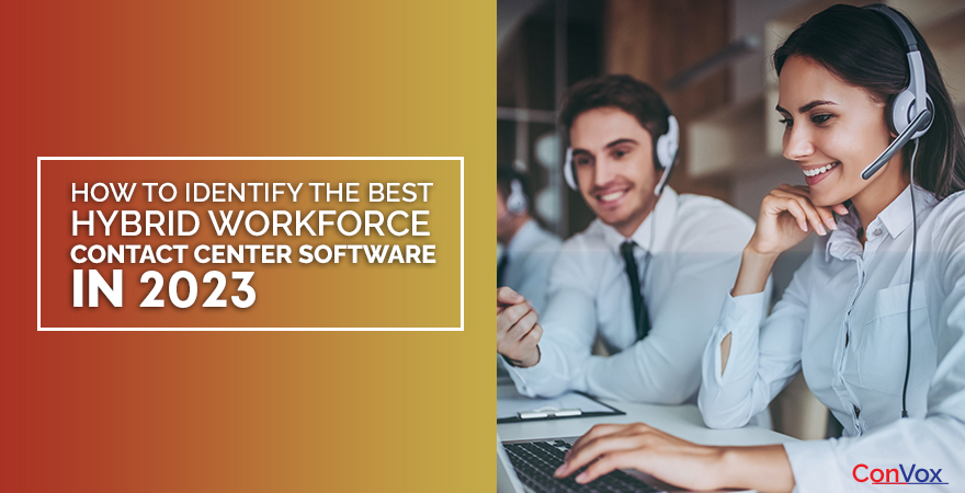 How to Identify the Best Hybrid Workforce Contact Center Software in 2023