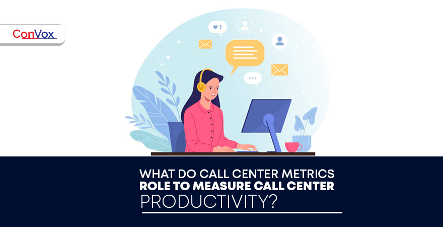 What do call center metrics role to measure call center productivity