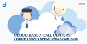 Cloud based call centers 7 Benefits and its operational advantages