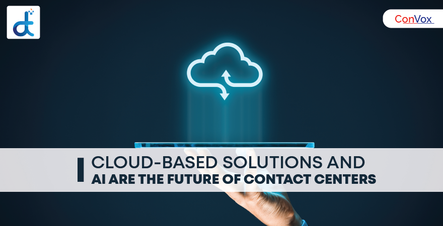 Cloud-based solutions and AI are the future of contact centers
