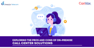Pros & Cons of On-Premises Call Center Solutions - Deepijatel